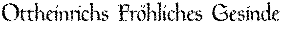Ottheinrichs Fr&ouml;hliches Gesinde
